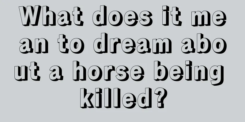 What does it mean to dream about a horse being killed?