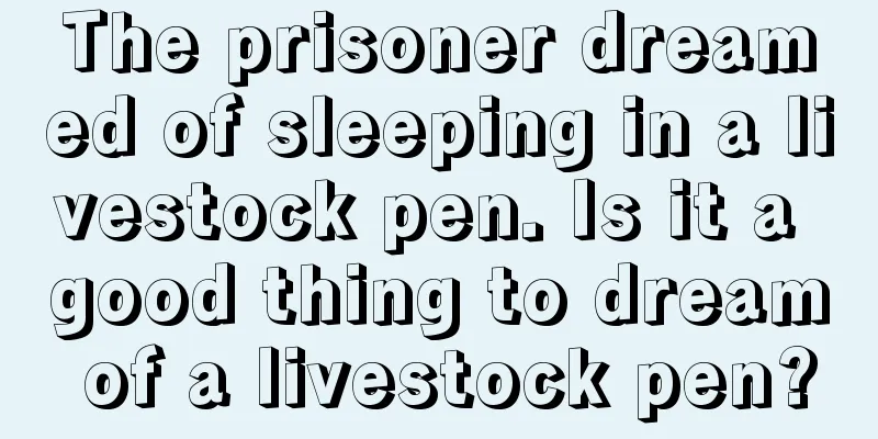 The prisoner dreamed of sleeping in a livestock pen. Is it a good thing to dream of a livestock pen?