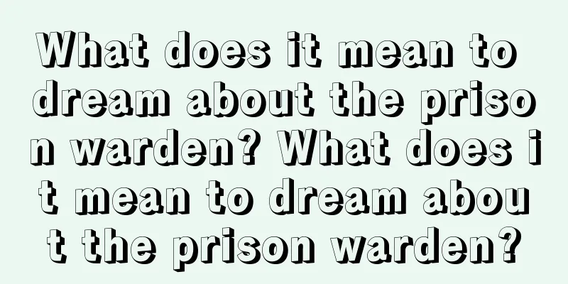 What does it mean to dream about the prison warden? What does it mean to dream about the prison warden?