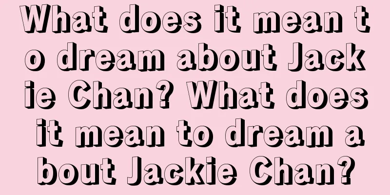 What does it mean to dream about Jackie Chan? What does it mean to dream about Jackie Chan?