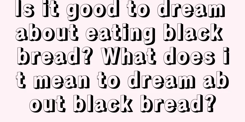 Is it good to dream about eating black bread? What does it mean to dream about black bread?