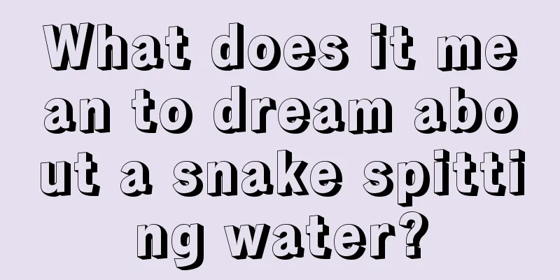 What does it mean to dream about a snake spitting water?