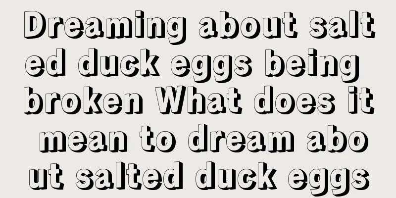 Dreaming about salted duck eggs being broken What does it mean to dream about salted duck eggs