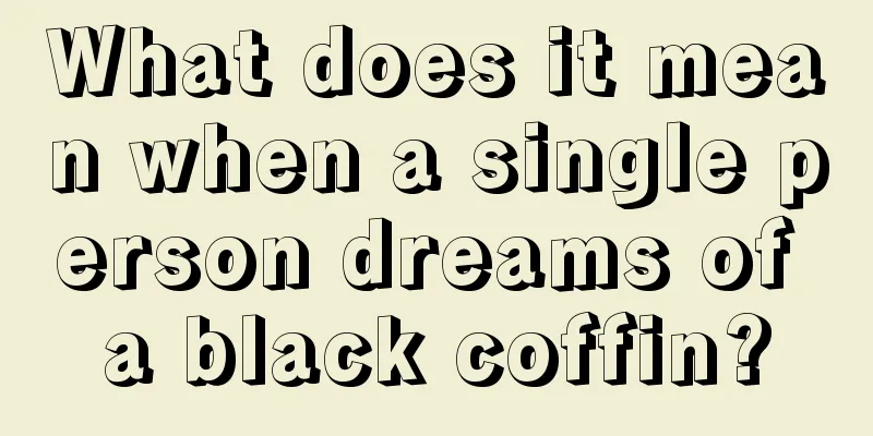 What does it mean when a single person dreams of a black coffin?