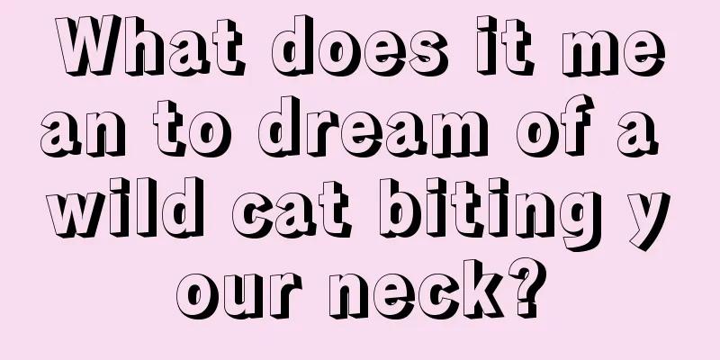 What does it mean to dream of a wild cat biting your neck?