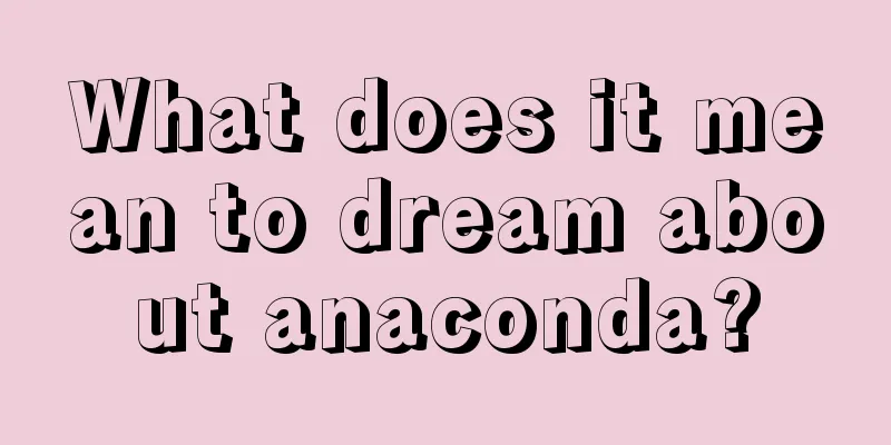 What does it mean to dream about anaconda?