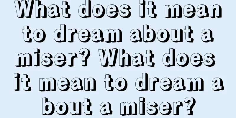 What does it mean to dream about a miser? What does it mean to dream about a miser?