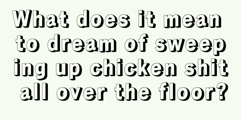 What does it mean to dream of sweeping up chicken shit all over the floor?