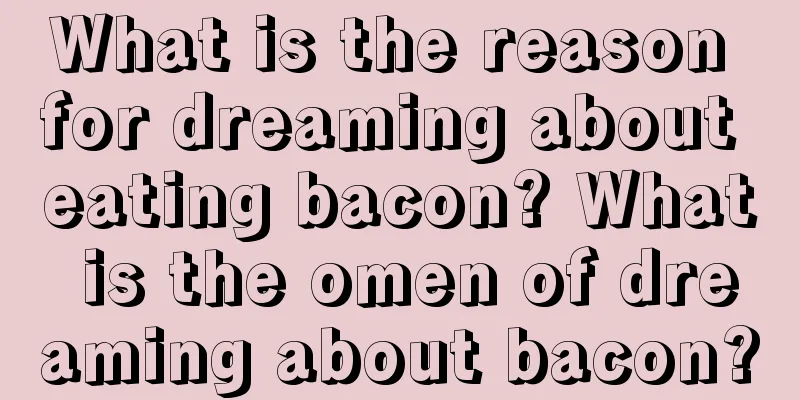 What is the reason for dreaming about eating bacon? What is the omen of dreaming about bacon?