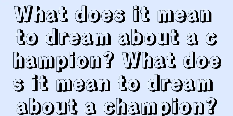 What does it mean to dream about a champion? What does it mean to dream about a champion?