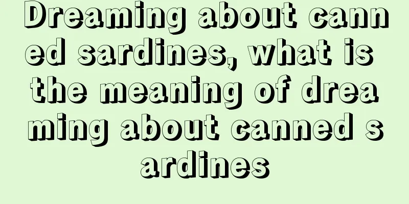 Dreaming about canned sardines, what is the meaning of dreaming about canned sardines