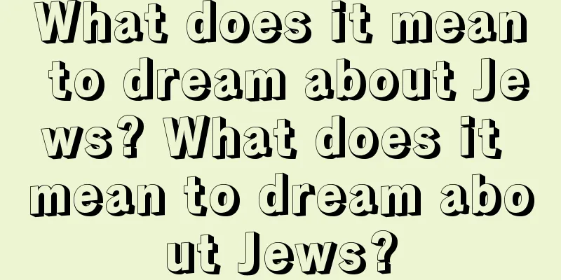 What does it mean to dream about Jews? What does it mean to dream about Jews?