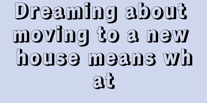 Dreaming about moving to a new house means what