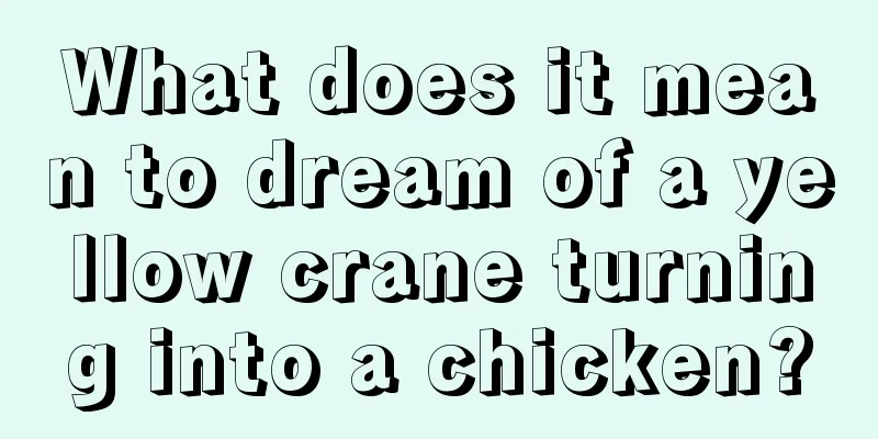 What does it mean to dream of a yellow crane turning into a chicken?