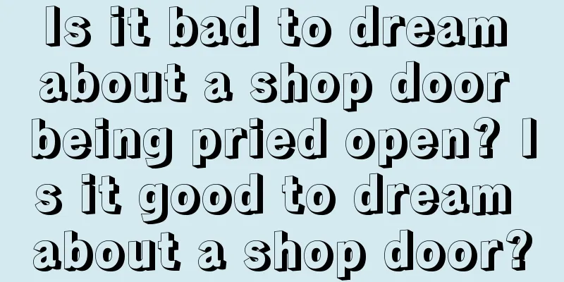 Is it bad to dream about a shop door being pried open? Is it good to dream about a shop door?