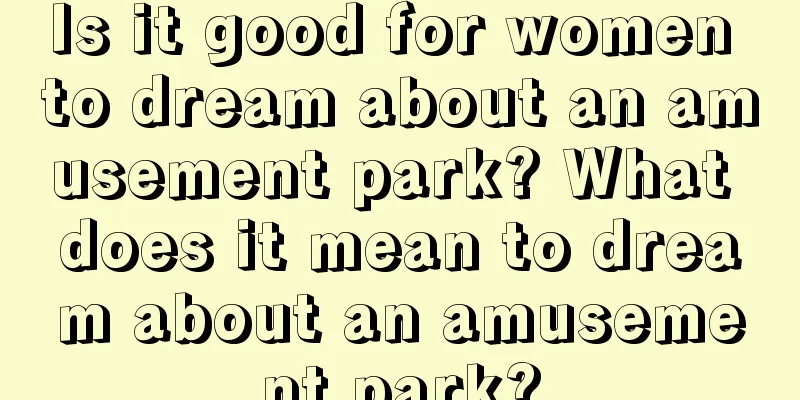 Is it good for women to dream about an amusement park? What does it mean to dream about an amusement park?