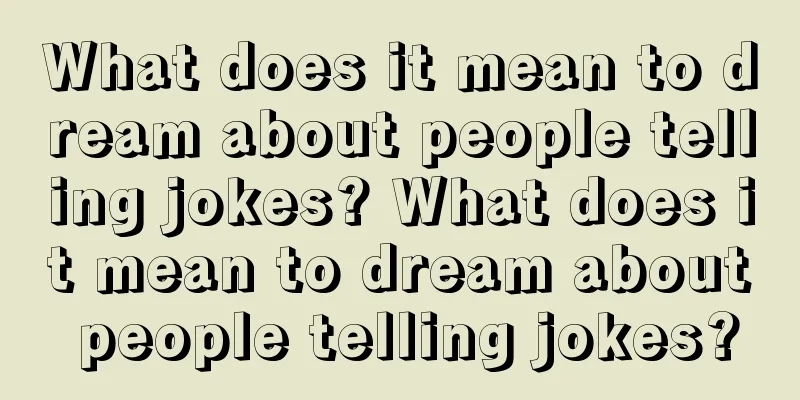 What does it mean to dream about people telling jokes? What does it mean to dream about people telling jokes?