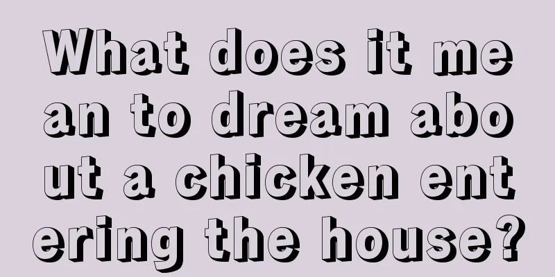 What does it mean to dream about a chicken entering the house?