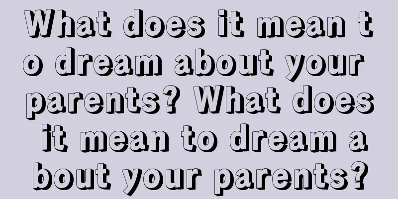 What does it mean to dream about your parents? What does it mean to dream about your parents?