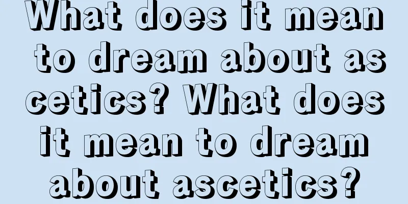 What does it mean to dream about ascetics? What does it mean to dream about ascetics?