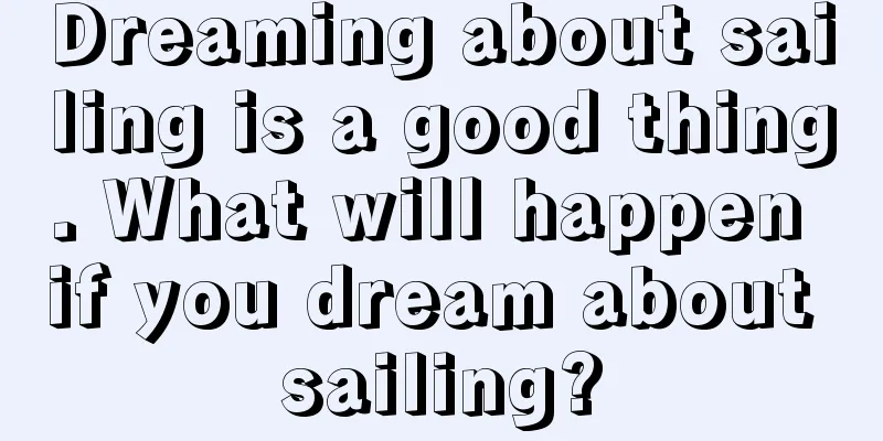 Dreaming about sailing is a good thing. What will happen if you dream about sailing?