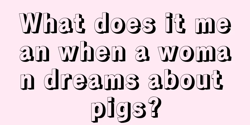 What does it mean when a woman dreams about pigs?