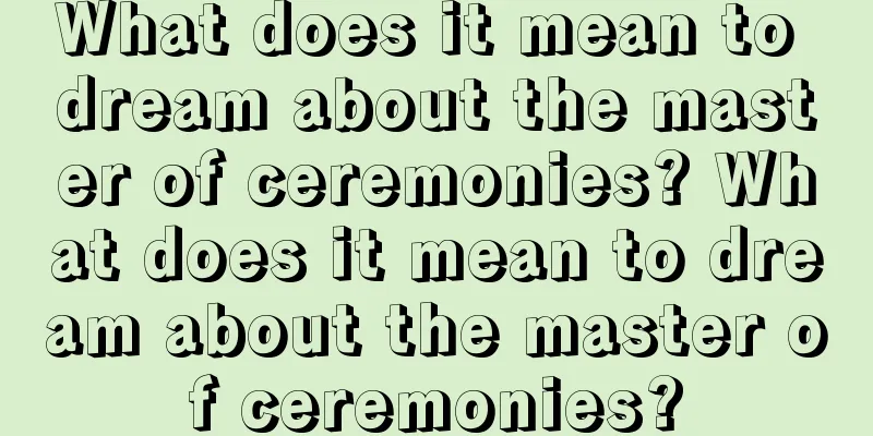 What does it mean to dream about the master of ceremonies? What does it mean to dream about the master of ceremonies?