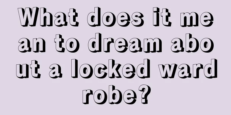 What does it mean to dream about a locked wardrobe?