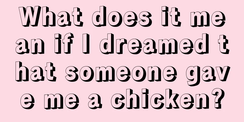 What does it mean if I dreamed that someone gave me a chicken?