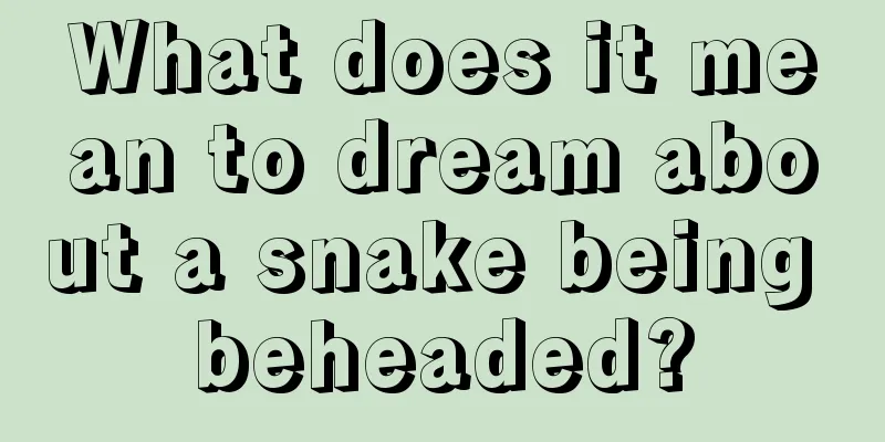 What does it mean to dream about a snake being beheaded?