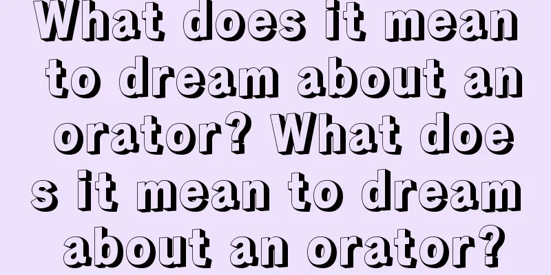 What does it mean to dream about an orator? What does it mean to dream about an orator?