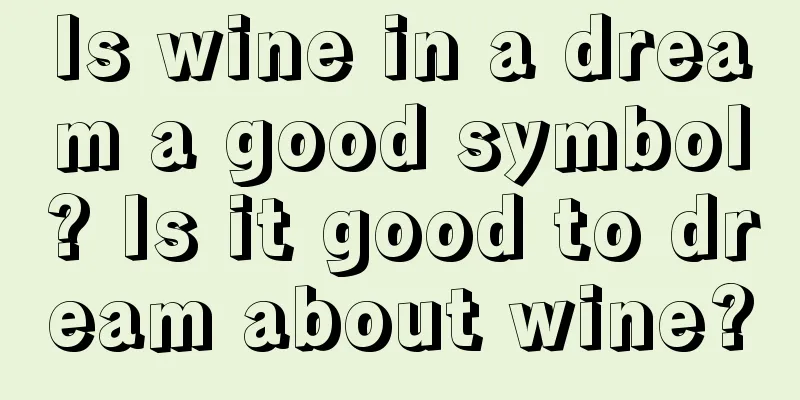 Is wine in a dream a good symbol? Is it good to dream about wine?