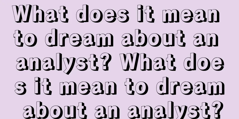 What does it mean to dream about an analyst? What does it mean to dream about an analyst?