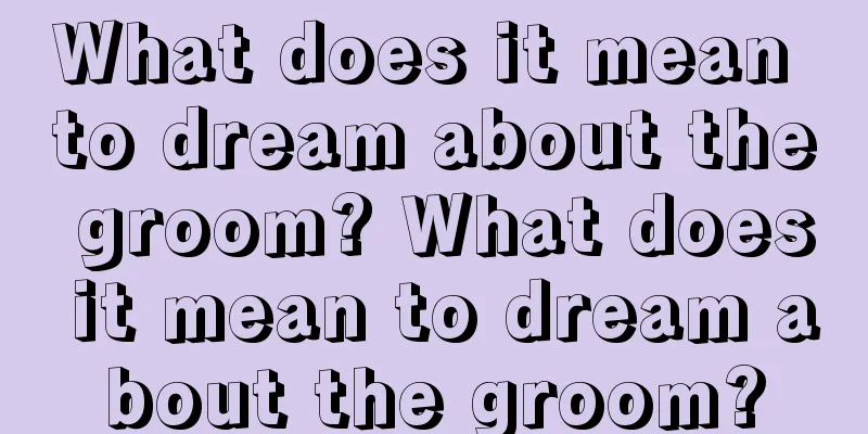 What does it mean to dream about the groom? What does it mean to dream about the groom?