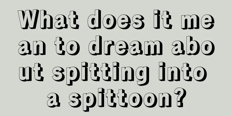 What does it mean to dream about spitting into a spittoon?