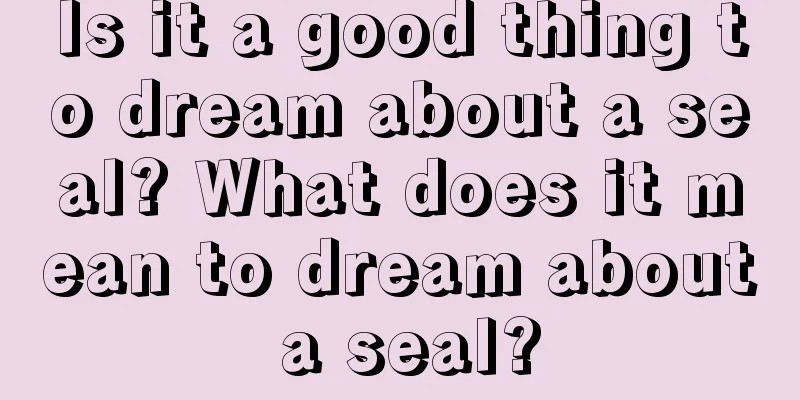 Is it a good thing to dream about a seal? What does it mean to dream about a seal?