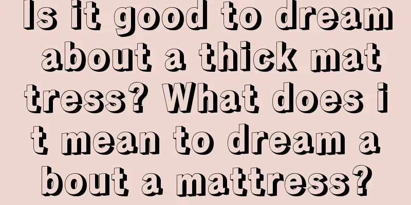 Is it good to dream about a thick mattress? What does it mean to dream about a mattress?