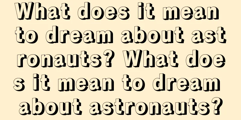 What does it mean to dream about astronauts? What does it mean to dream about astronauts?