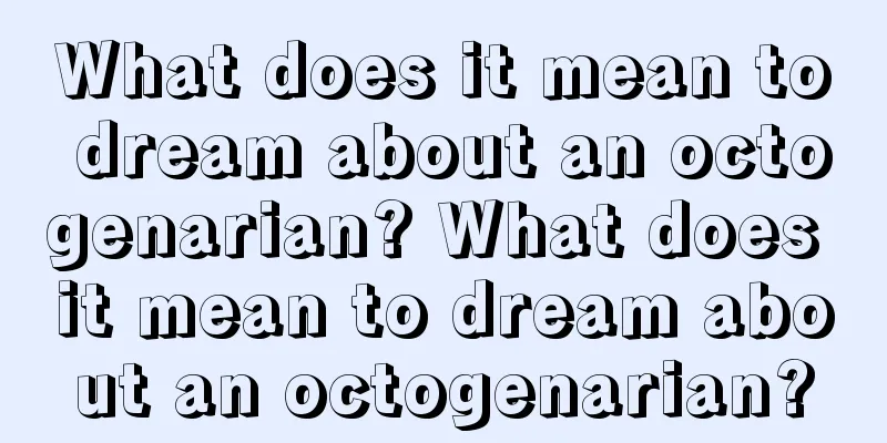 What does it mean to dream about an octogenarian? What does it mean to dream about an octogenarian?