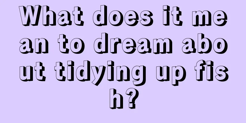 What does it mean to dream about tidying up fish?