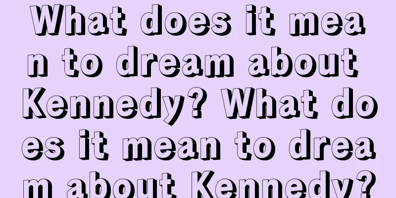 What does it mean to dream about Kennedy? What does it mean to dream about Kennedy?