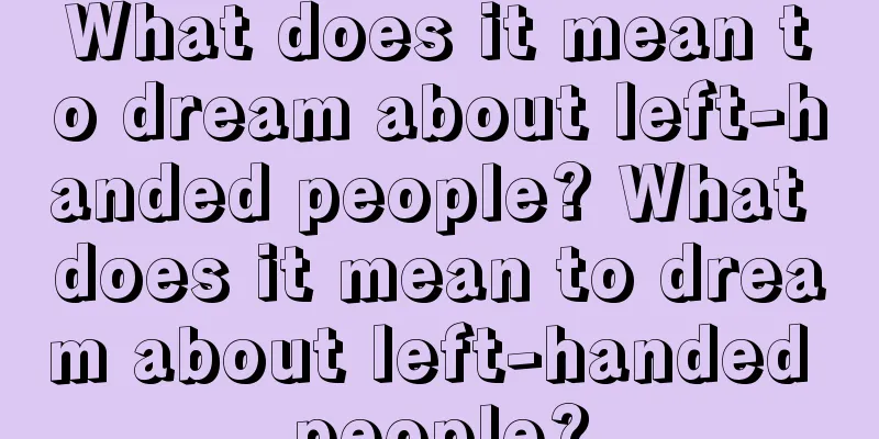 What does it mean to dream about left-handed people? What does it mean to dream about left-handed people?