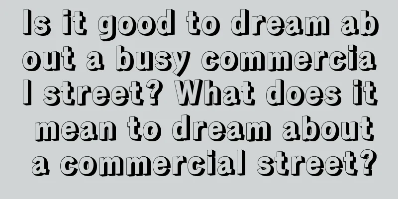 Is it good to dream about a busy commercial street? What does it mean to dream about a commercial street?