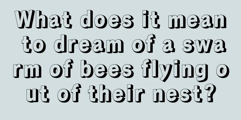 What does it mean to dream of a swarm of bees flying out of their nest?