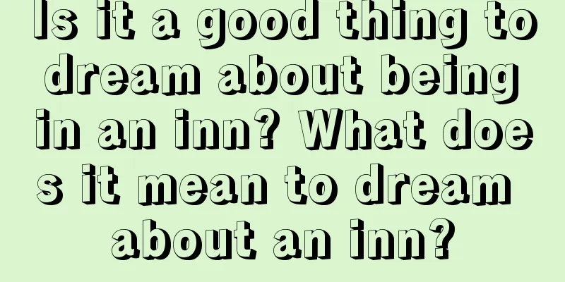 Is it a good thing to dream about being in an inn? What does it mean to dream about an inn?