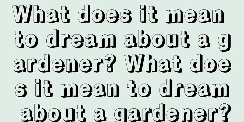 What does it mean to dream about a gardener? What does it mean to dream about a gardener?