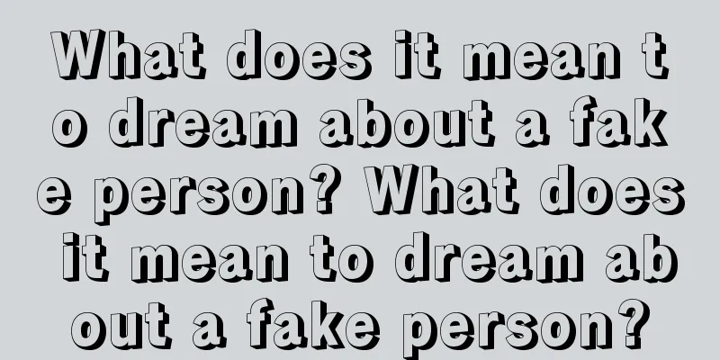 What does it mean to dream about a fake person? What does it mean to dream about a fake person?