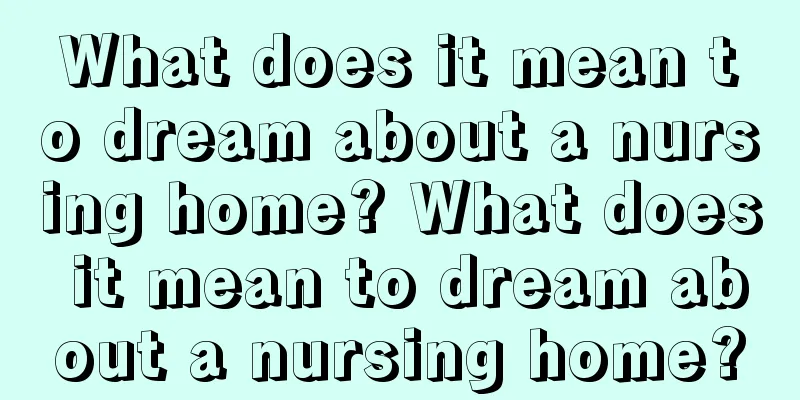 What does it mean to dream about a nursing home? What does it mean to dream about a nursing home?