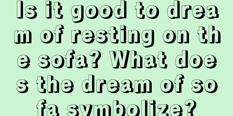 Is it good to dream of resting on the sofa? What does the dream of sofa symbolize?