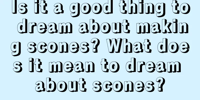 Is it a good thing to dream about making scones? What does it mean to dream about scones?